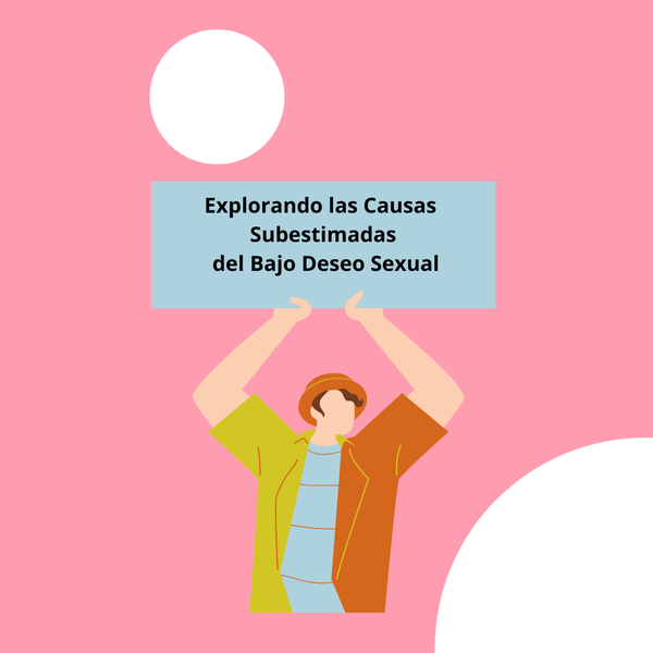 Explorando las Causas Subestimadas del Bajo Deseo Sexual